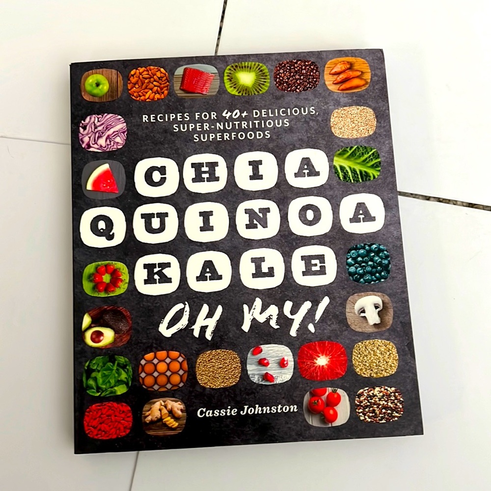 Recipes Chia, Quinoa, Kale, Oh My for 40+Delicious, Super-Nutritious, Superfoods